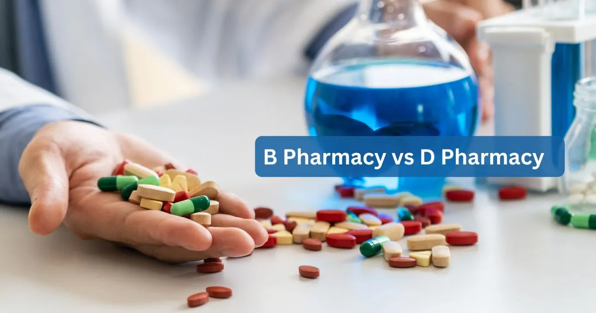 B Pharmacy vs D Pharmacy: Key Differences, Eligibility, Duration & Career Scope