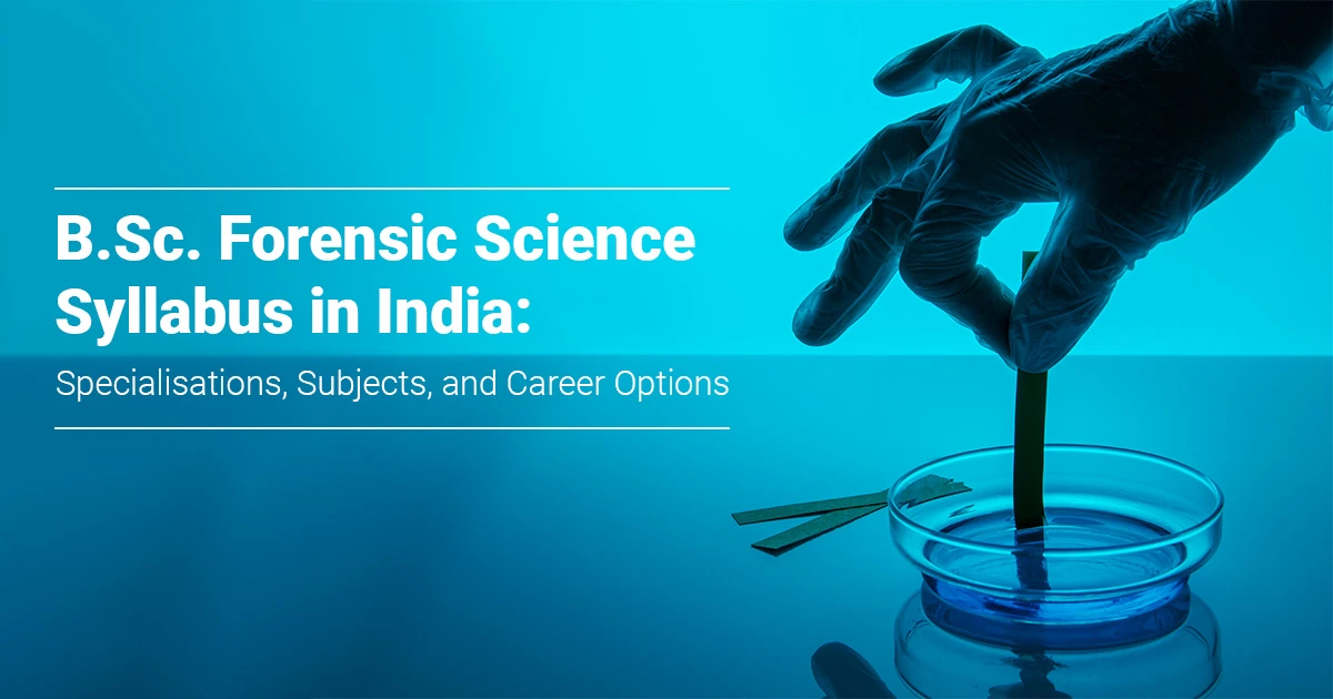 B.Sc. Forensic Science Syllabus in India: Specialisations, Subjects, and Career Options
