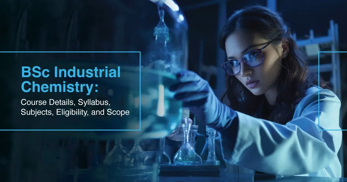 BSc Industrial Chemistry:  Course Details, Syllabus, Subjects, Eligibility, and Scope