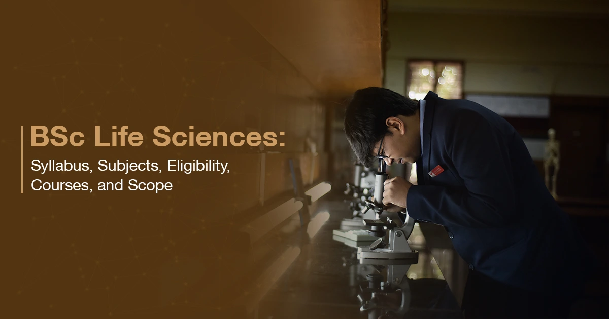 BSc Life Sciences: Syllabus, Subjects, Eligibility, Courses, and Scope