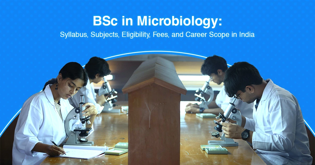 BSc in Microbiology: Syllabus, Subjects, Eligibility, Fees, and Career Scope in India