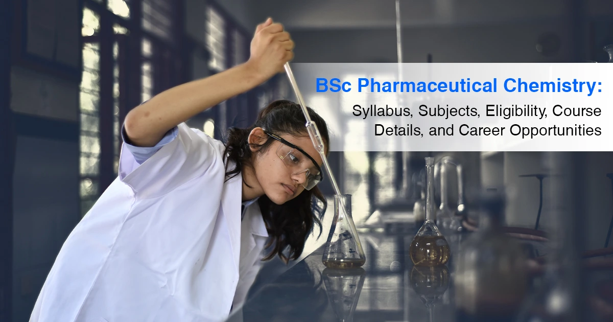 BSc Pharmaceutical Chemistry: Subjects, Syllabus, Course Details, Eligibility, and Career Opportunities