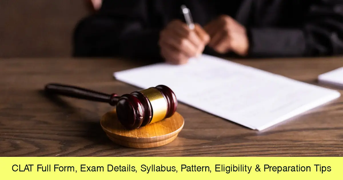 CLAT Full Form, Exam Details, Syllabus, Pattern, Eligibility & Preparation Tips