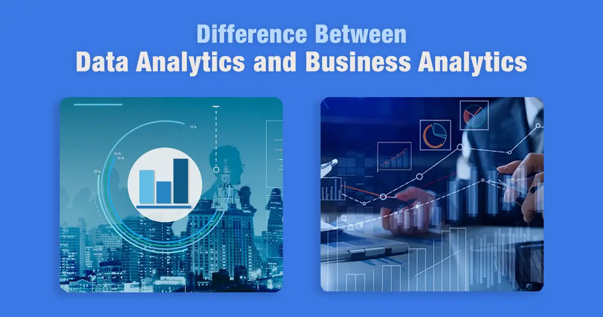 Difference Between Data Analytics and Business Analytics Explained