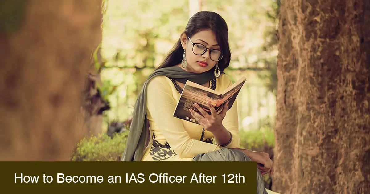 How to Become an IAS Officer After 12th: UPSC Preparation, Exam List, Course Duration & Strategy Guide