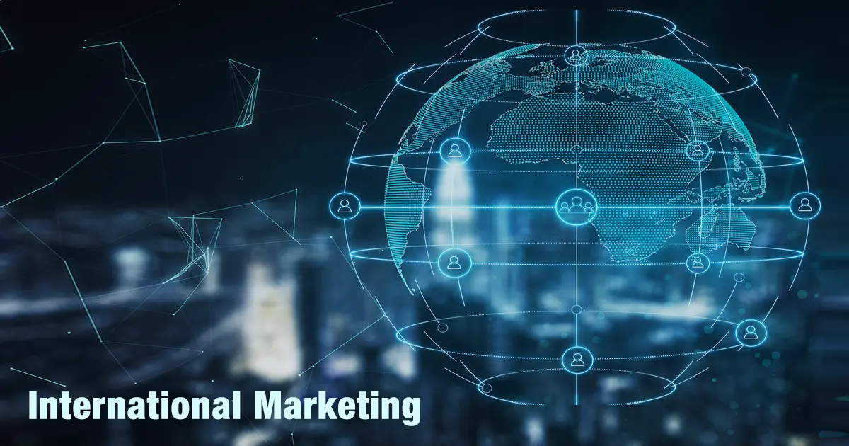 International Marketing: Importance, Scope, Types, Significance & Benefits Explained