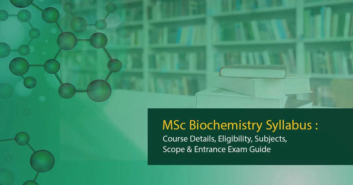MSc Biochemistry Syllabus: Course Details, Eligibility, Subjects, Scope & Entrance Exam Guide