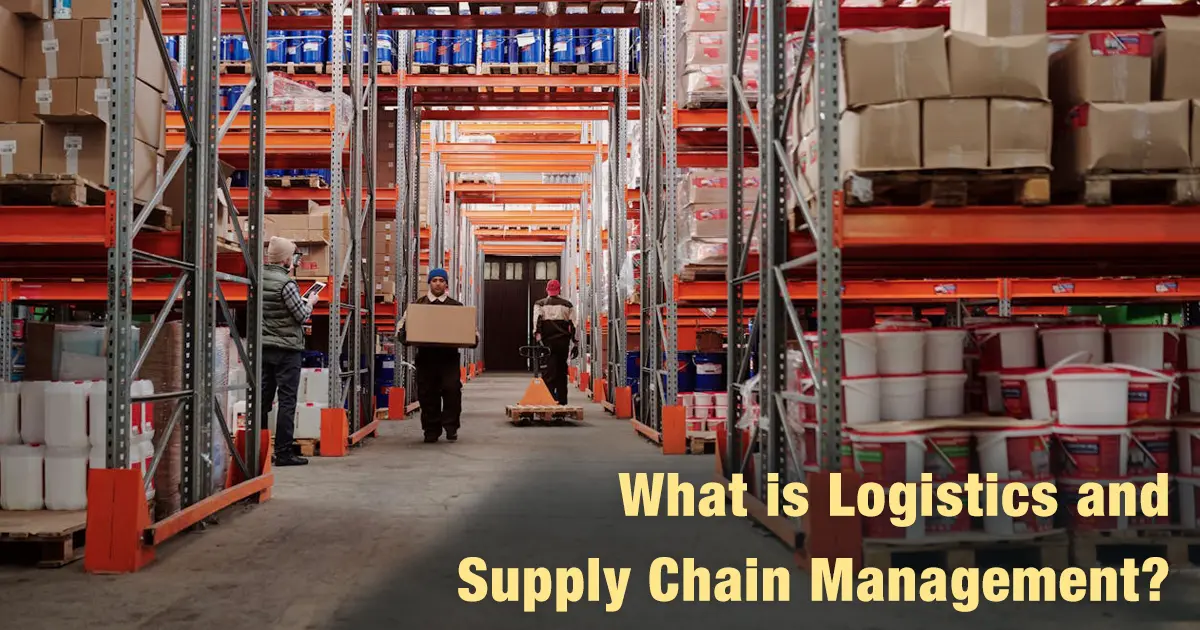 What is Logistics and Supply Chain Management? Meaning, Importance, Benefits and Career Scope