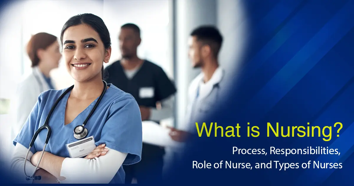What is Nursing? Process, Responsibilities, Role of Nurse, and Types of Nurses